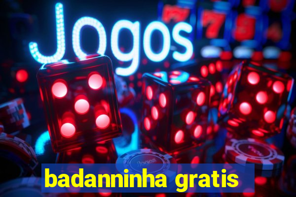 badanninha gratis